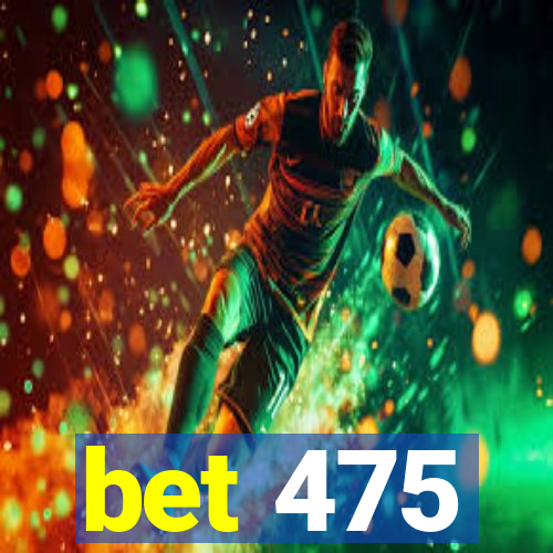 bet 475